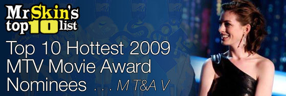 Top 10 Hottest 2009 MTV Movie Award Nominees Top 10 Hottest 2009 MTV Movie Award Nominees
